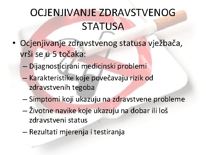 OCJENJIVANJE ZDRAVSTVENOG STATUSA • Ocjenjivanje zdravstvenog statusa vježbača, vrši se u 5 točaka: –