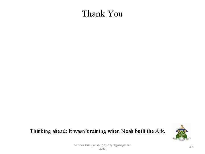 Thank You Thinking ahead: It wasn’t raining when Noah built the Ark. Setsoto Municipality Thank You Thinking ahead: It wasn’t raining when Noah built the Ark. Setsoto Municipality