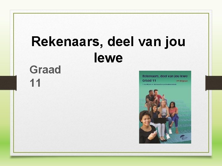 Rekenaars, deel van jou lewe Graad 11 Rekenaars, deel van jou lewe Graad 11