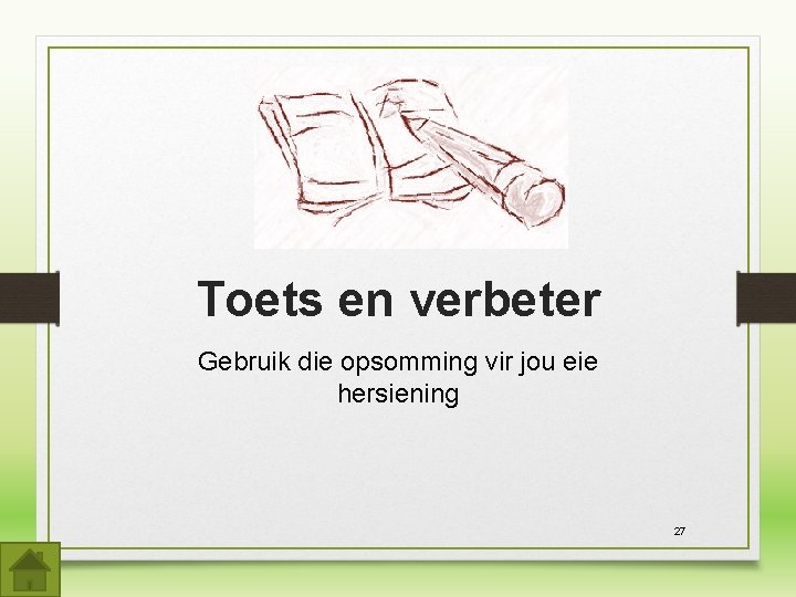 Toets en verbeter Gebruik die opsomming vir jou eie hersiening 27 Toets en verbeter Gebruik die opsomming vir jou eie hersiening 27