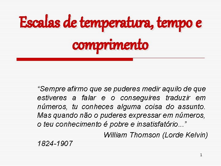 Escalas de temperatura, tempo e comprimento “Sempre afirmo que se puderes medir aquilo de