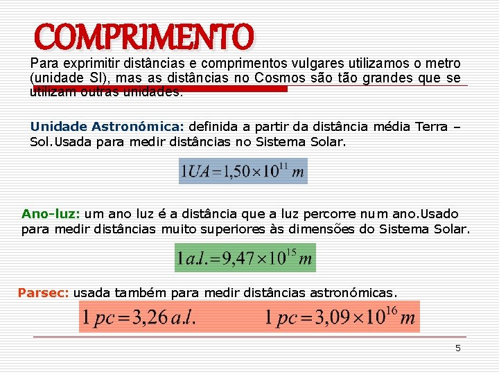 COMPRIMENTO Para exprimitir distâncias e comprimentos vulgares utilizamos o metro (unidade SI), mas as