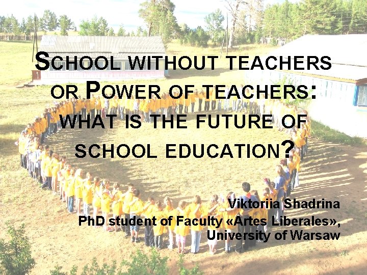 SCHOOL WITHOUT TEACHERS OR POWER OF TEACHERS: WHAT IS THE FUTURE OF SCHOOL EDUCATION?