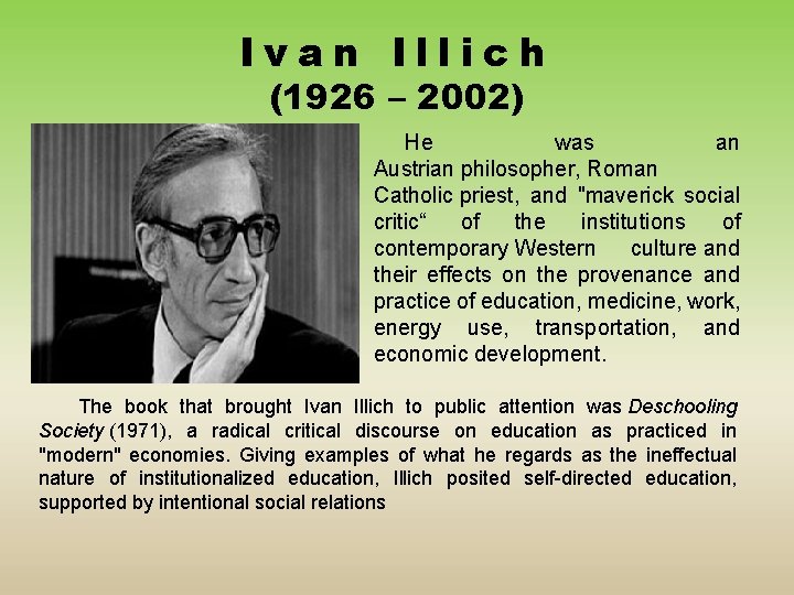 Ivan Illich (1926 – 2002) He was an Austrian philosopher, Roman Catholic priest, and