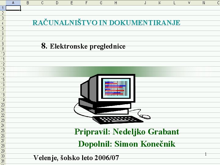 RAČUNALNIŠTVO IN DOKUMENTIRANJE 8. Elektronske preglednice Pripravil: Nedeljko Grabant Dopolnil: Simon Konečnik Velenje, šolsko