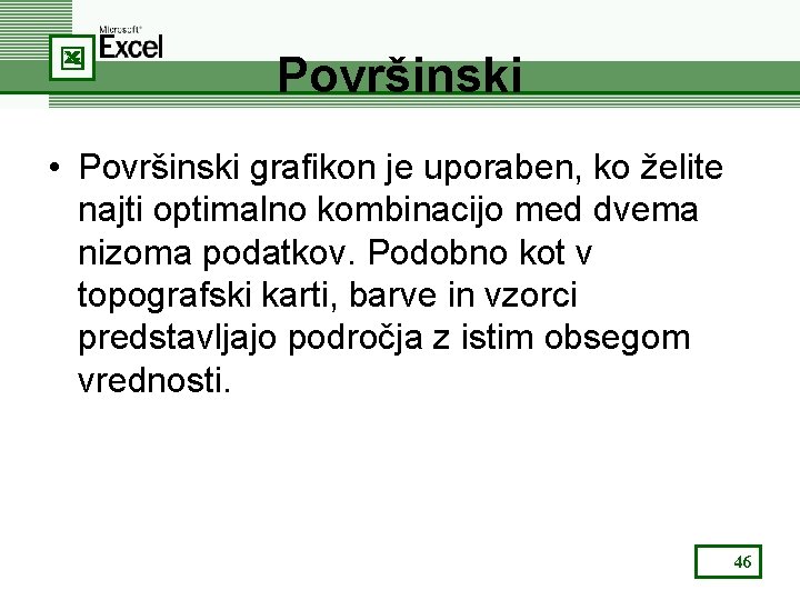 Površinski • Površinski grafikon je uporaben, ko želite najti optimalno kombinacijo med dvema nizoma