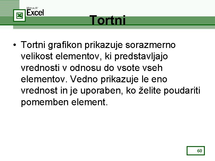 Tortni • Tortni grafikon prikazuje sorazmerno velikost elementov, ki predstavljajo vrednosti v odnosu do