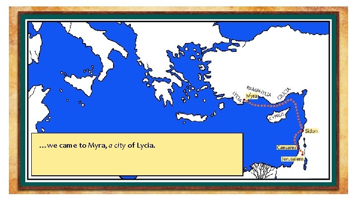 …we came to Myra, a city of Lycia. And entering into a ship of