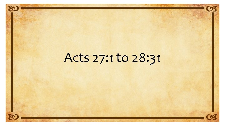 Acts 27: 1 to 28: 31 