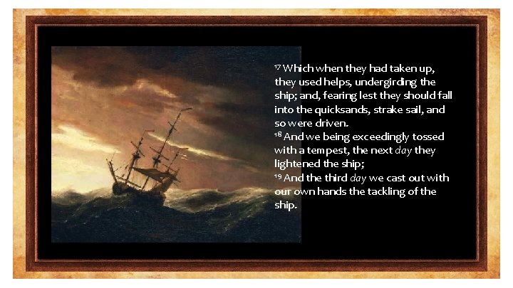 Which when they had taken up, they used helps, undergirding the ship; and, fearing