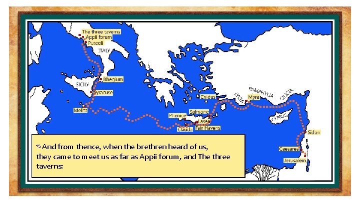 15 And from thence, when the brethren heard of us, 2 And entering into