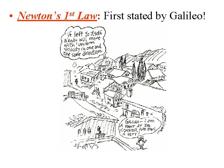  • Newton’s 1 st Law: First stated by Galileo! 