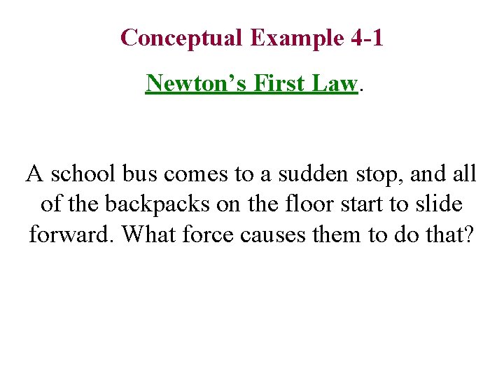 Conceptual Example 4 -1 Newton’s First Law. A school bus comes to a sudden