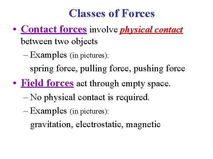 Classes of Forces • Contact forces involve physical contact between two objects – Examples