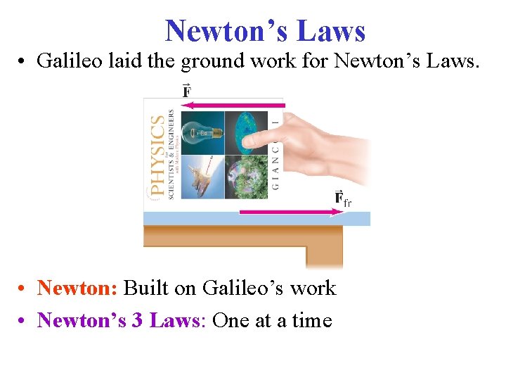 Newton’s Laws • Galileo laid the ground work for Newton’s Laws. • Newton: Built