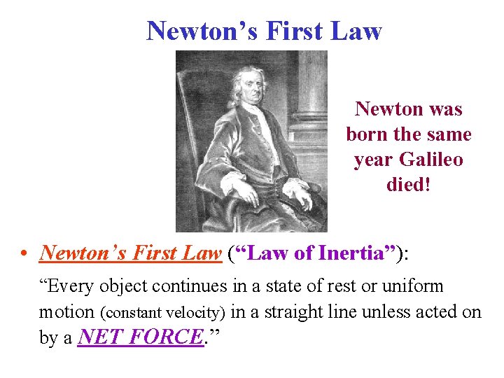 Newton’s First Law Newton was born the same year Galileo died! • Newton’s First