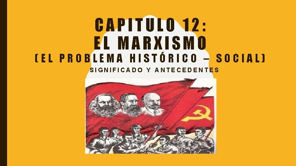 CAPITULO 12: EL MARXISMO (EL PROBLEMA HISTÓRICO – SOCIAL) SIGNIFICADO Y ANTECEDENTES 