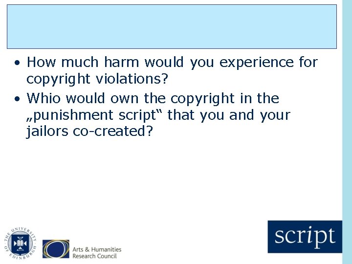  • How much harm would you experience for copyright violations? • Whio would