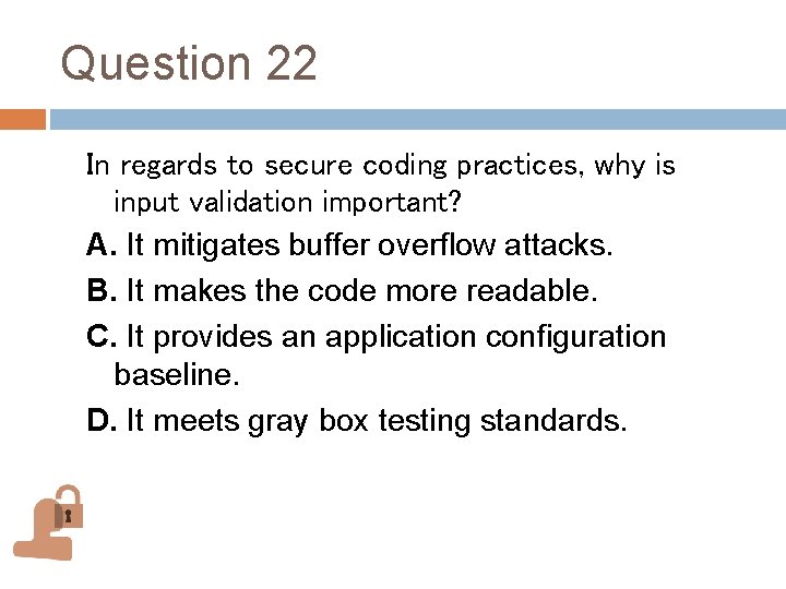 Question 22 In regards to secure coding practices, why is input validation important? A. Question 22 In regards to secure coding practices, why is input validation important? A.
