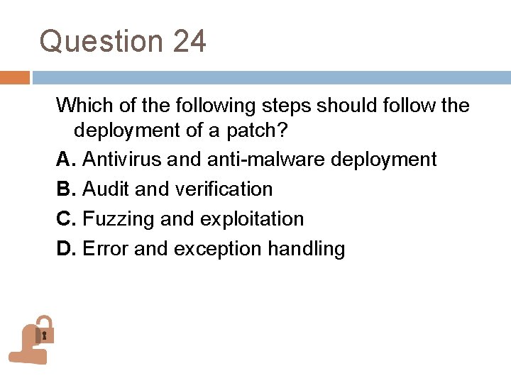Question 24 Which of the following steps should follow the deployment of a patch? Question 24 Which of the following steps should follow the deployment of a patch?