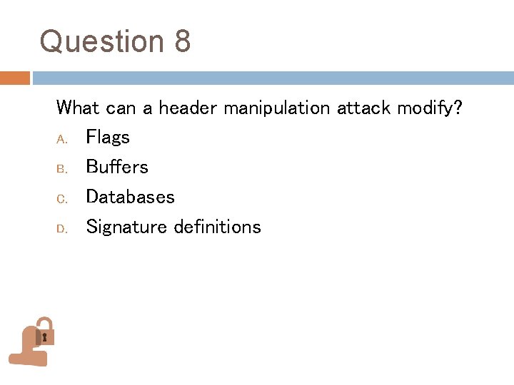 Question 8 What can a header manipulation attack modify? A. Flags B. Buffers C. Question 8 What can a header manipulation attack modify? A. Flags B. Buffers C.