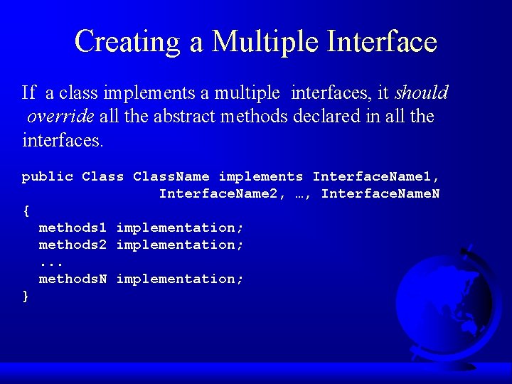 Creating a Multiple Interface If a class implements a multiple interfaces, it should override