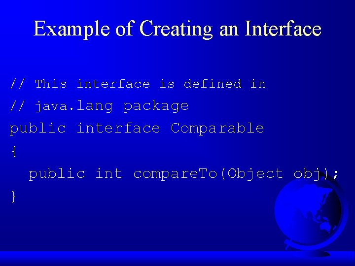 Example of Creating an Interface // This interface is defined in // java. lang