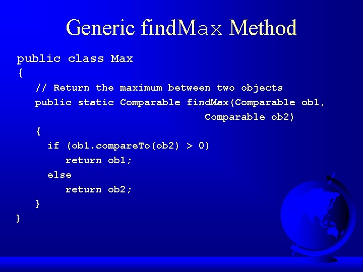 Generic find. Max Method public class Max { // Return the maximum between two