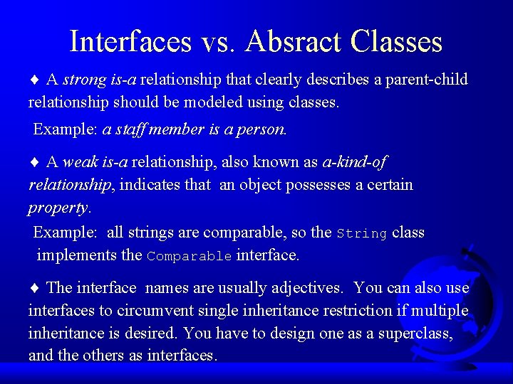 Interfaces vs. Absract Classes ¨ A strong is-a relationship that clearly describes a parent-child