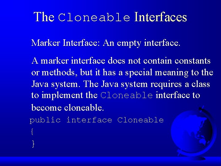 The Cloneable Interfaces Marker Interface: An empty interface. A marker interface does not contain