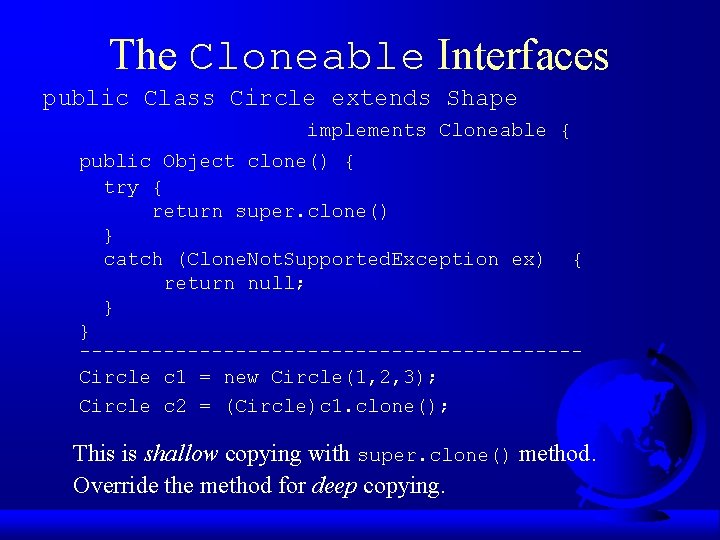 The Cloneable Interfaces public Class Circle extends Shape implements Cloneable { public Object clone()