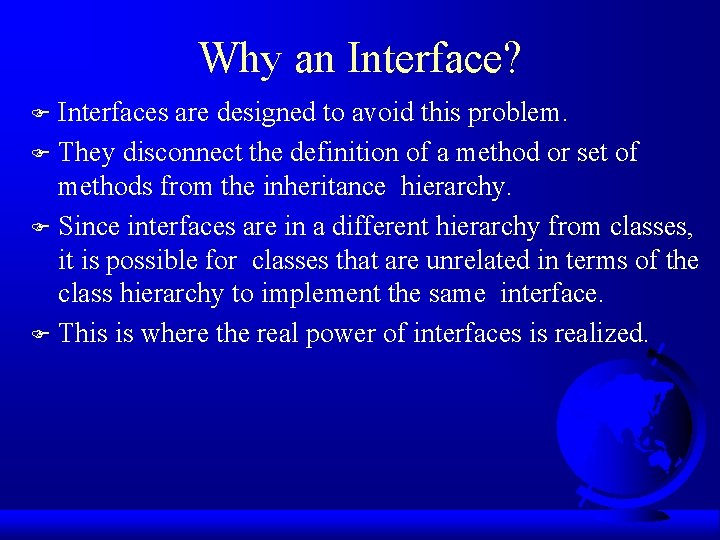 Why an Interface? Interfaces are designed to avoid this problem. F They disconnect the