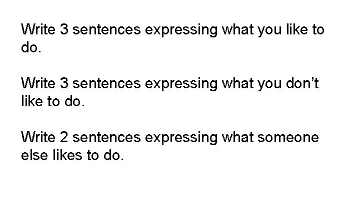 Write 3 sentences expressing what you like to do. Write 3 sentences expressing what