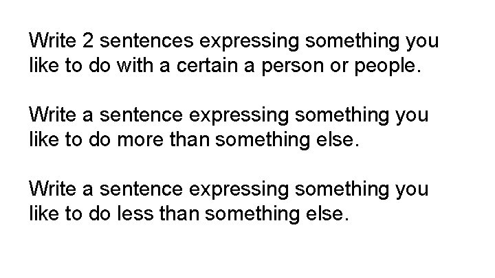 Write 2 sentences expressing something you like to do with a certain a person