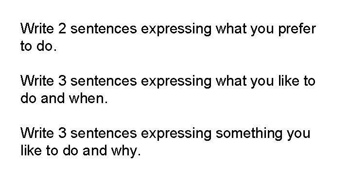 Write 2 sentences expressing what you prefer to do. Write 3 sentences expressing what