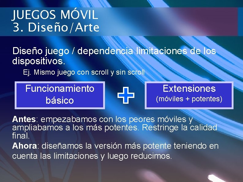 JUEGOS MÓVIL 3. Diseño/Arte Diseño juego / dependencia limitaciones de los dispositivos. Ej. Mismo