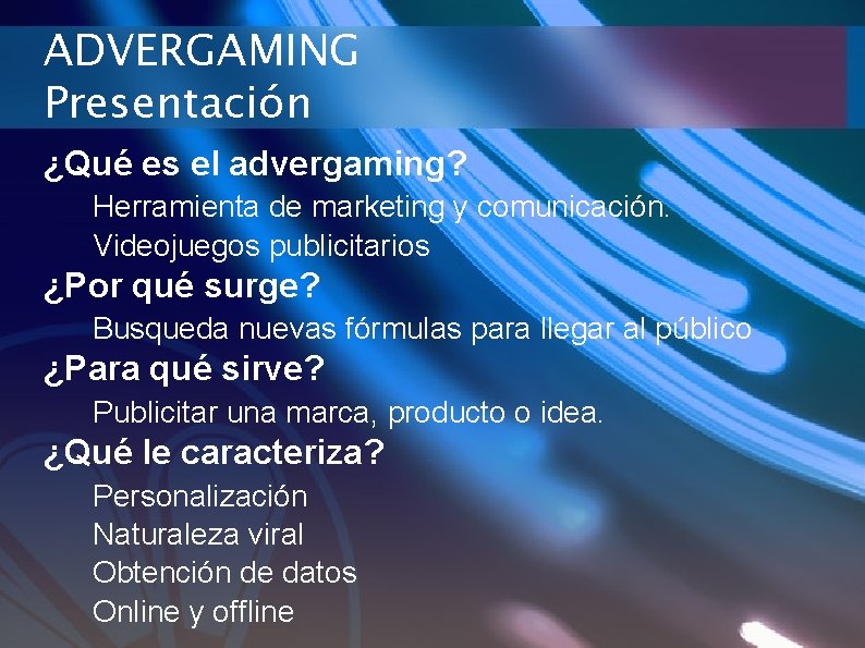 ADVERGAMING Presentación ¿Qué es el advergaming? Herramienta de marketing y comunicación. Videojuegos publicitarios ¿Por