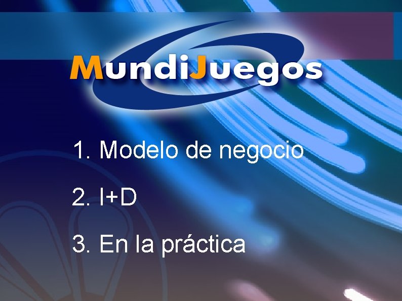 1. Modelo de negocio 2. I+D 3. En la práctica 