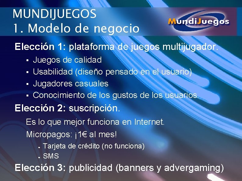 MUNDIJUEGOS 1. Modelo de negocio Elección 1: plataforma de juegos multijugador. § § Juegos