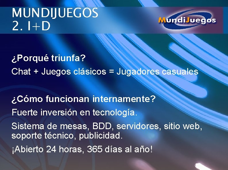 MUNDIJUEGOS 2. I+D ¿Porqué triunfa? Chat + Juegos clásicos = Jugadores casuales ¿Cómo funcionan