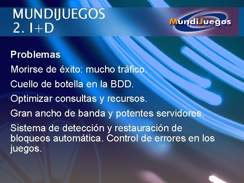 MUNDIJUEGOS 2. I+D Problemas Morirse de éxito: mucho tráfico. Cuello de botella en la