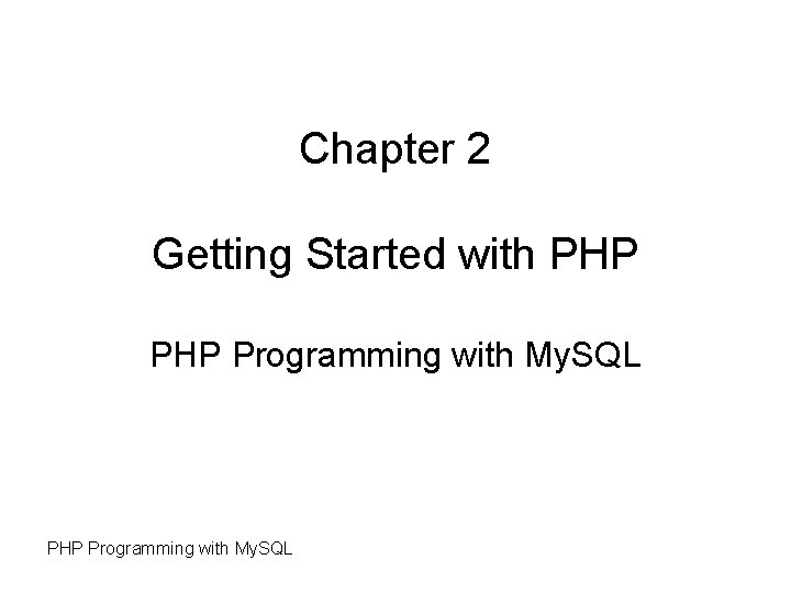 Chapter 2 Getting Started with PHP Programming with My. SQL 