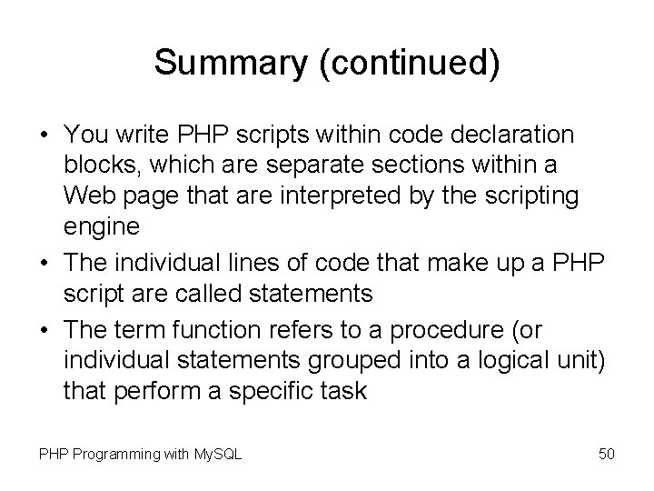 Summary (continued) • You write PHP scripts within code declaration blocks, which are separate
