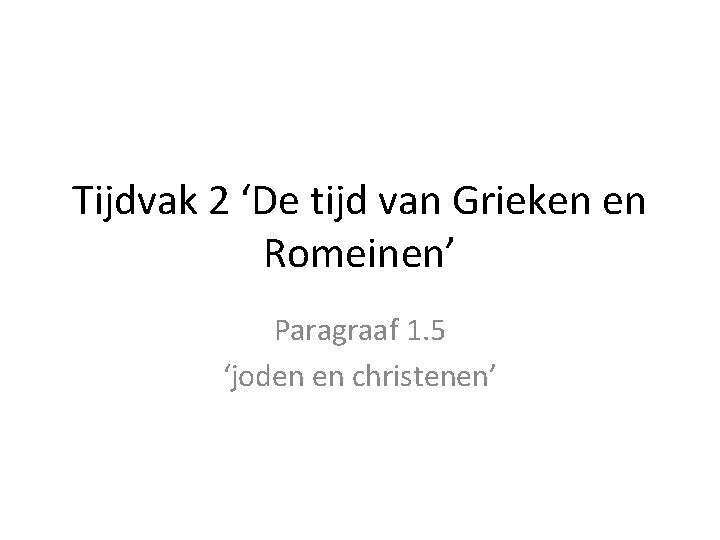 Tijdvak 2 ‘De tijd van Grieken en Romeinen’ Paragraaf 1. 5 ‘joden en christenen’