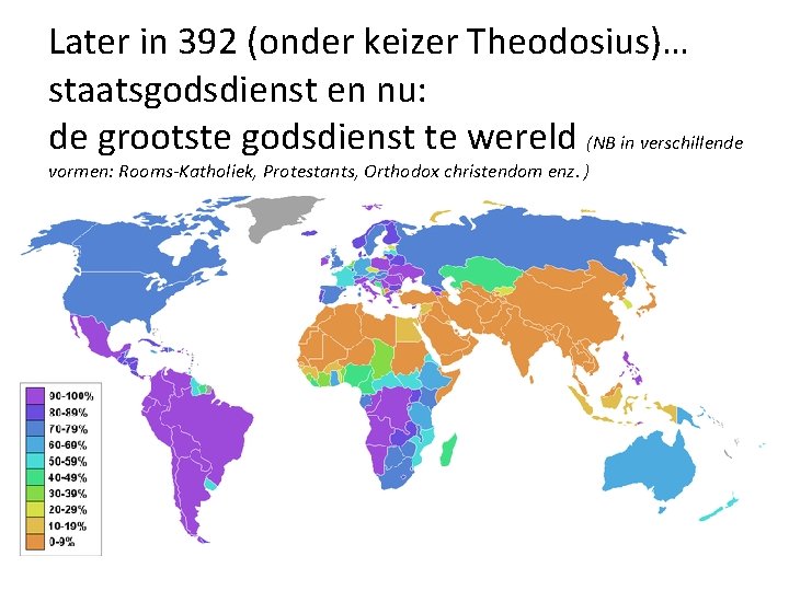 Later in 392 (onder keizer Theodosius)… staatsgodsdienst en nu: de grootste godsdienst te wereld