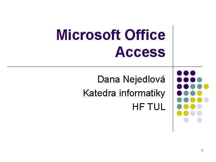 Microsoft Office Access Dana Nejedlová Katedra informatiky HF TUL 1 