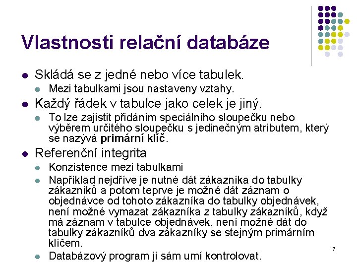 Vlastnosti relační databáze l Skládá se z jedné nebo více tabulek. l l Každý