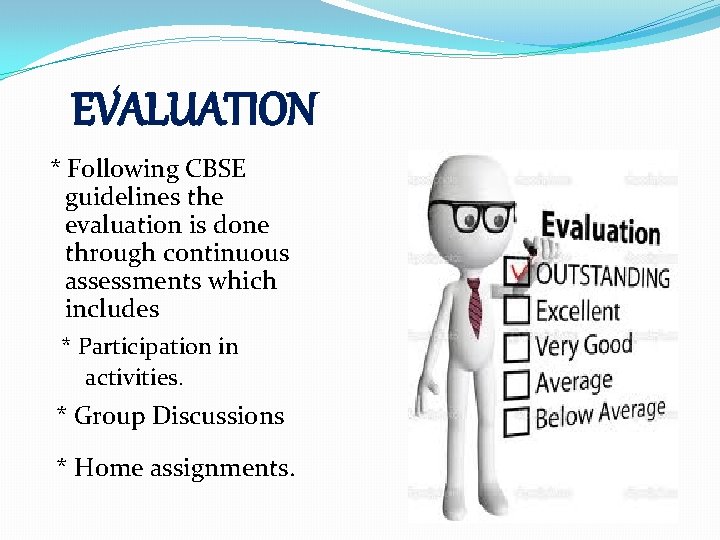 EVALUATION * Following CBSE guidelines the evaluation is done through continuous assessments which includes