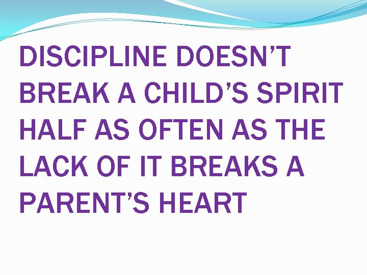 DISCIPLINE DOESN’T BREAK A CHILD’S SPIRIT HALF AS OFTEN AS THE LACK OF IT