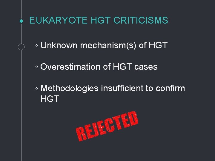 EUKARYOTE HGT CRITICISMS ◦ Unknown mechanism(s) of HGT ◦ Overestimation of HGT cases ◦